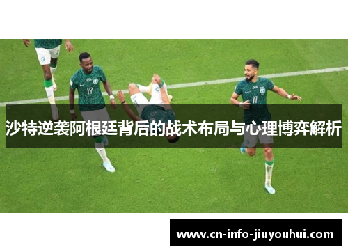 沙特逆袭阿根廷背后的战术布局与心理博弈解析