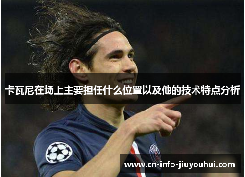 卡瓦尼在场上主要担任什么位置以及他的技术特点分析