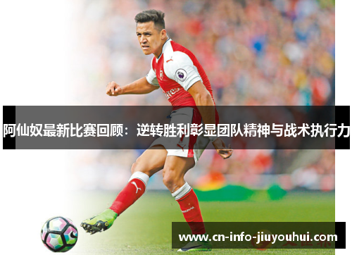 阿仙奴最新比赛回顾：逆转胜利彰显团队精神与战术执行力