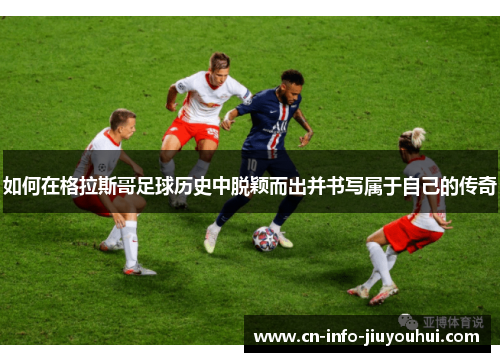 如何在格拉斯哥足球历史中脱颖而出并书写属于自己的传奇