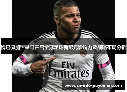 姆巴佩加盟皇马开启全球足球新纪元影响力及战略布局分析