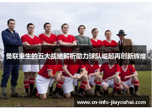 曼联重生的五大战略解析助力球队崛起再创新辉煌