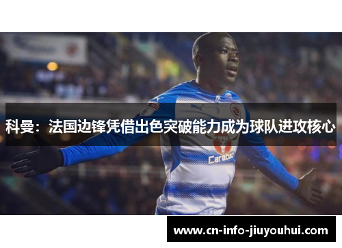 科曼：法国边锋凭借出色突破能力成为球队进攻核心