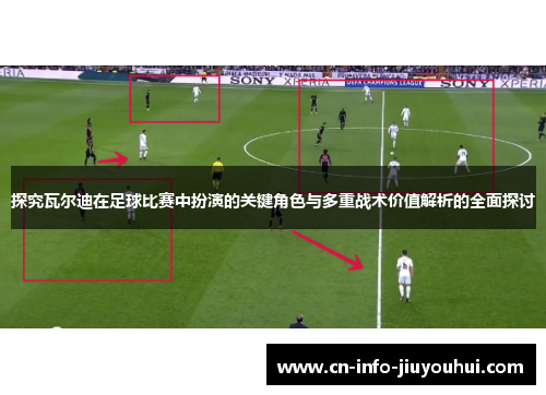 探究瓦尔迪在足球比赛中扮演的关键角色与多重战术价值解析的全面探讨