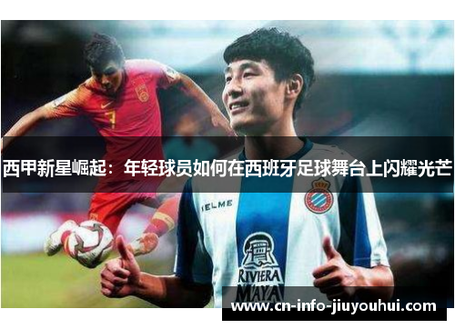 西甲新星崛起：年轻球员如何在西班牙足球舞台上闪耀光芒