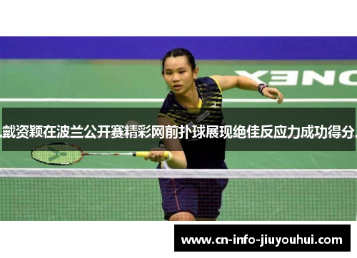 戴资颖在波兰公开赛精彩网前扑球展现绝佳反应力成功得分