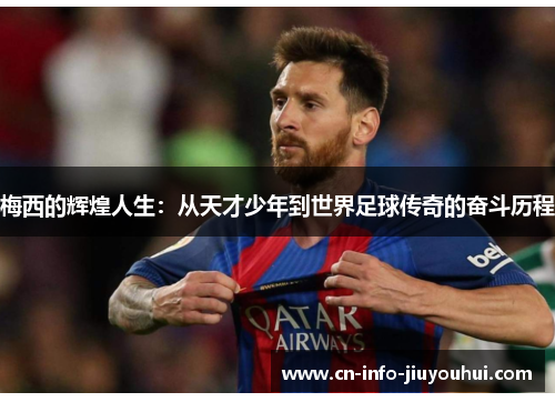 梅西的辉煌人生：从天才少年到世界足球传奇的奋斗历程